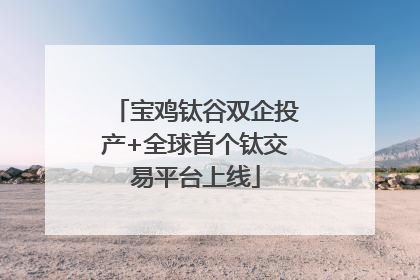 宝鸡钛谷双企投产+全球首个钛交易平台上线