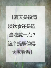 夏天是该清淡饮食还是适当吃咸一点？这个提醒值得大家看看