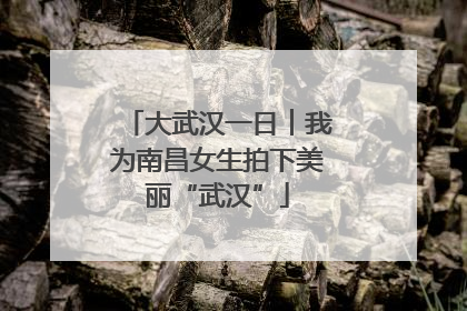 大武汉一日︱我为南昌女生拍下美丽“武汉”