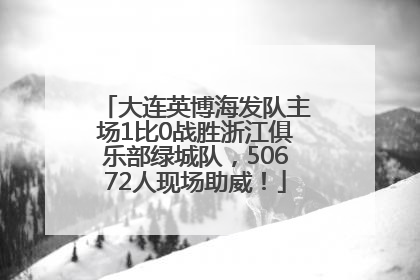 大连英博海发队主场1比0战胜浙江俱乐部绿城队，50672人现场助威！