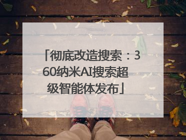彻底改造搜索：360纳米AI搜索超级智能体发布
