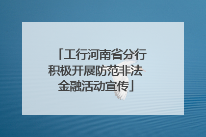 工行河南省分行积极开展防范非法金融活动宣传