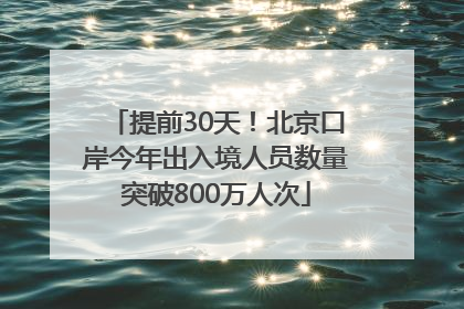 提前30天！北京口岸今年出入境人员数量突破800万人次