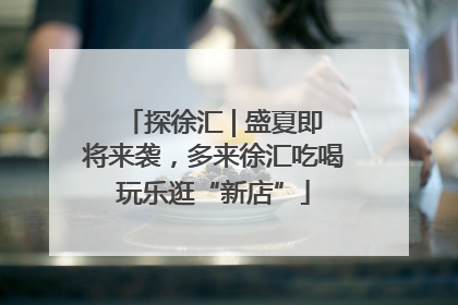 探徐汇 | 盛夏即将来袭，多来徐汇吃喝玩乐逛“新店”