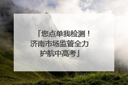 您点单我检测！济南市场监管全力护航中高考