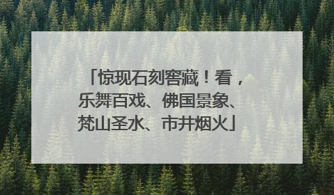 惊现石刻窖藏！看，乐舞百戏、佛国景象、梵山圣水、市井烟火