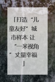 打造“儿童友好”城市样本 让“一米视角”丈量幸福