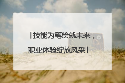 技能为笔绘就未来，职业体验绽放风采