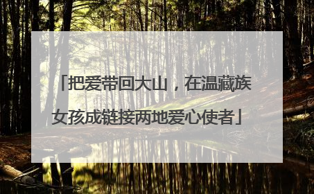 把爱带回大山，在温藏族女孩成链接两地爱心使者