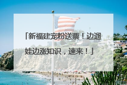 新福建宠粉送票！边遛娃边涨知识，速来！