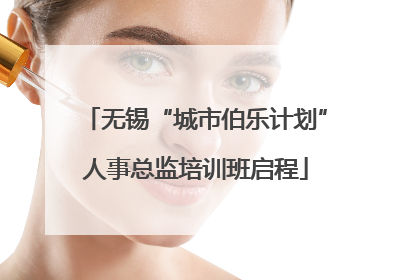 无锡“城市伯乐计划”人事总监培训班启程