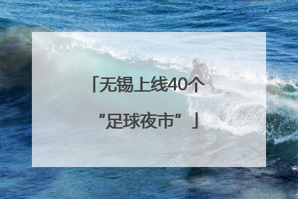 无锡上线40个“足球夜市”