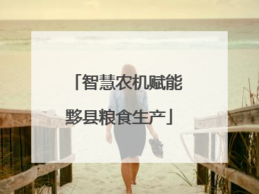 智慧农机赋能黟县粮食生产