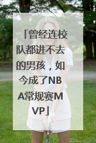 曾经连校队都进不去的男孩，如今成了NBA常规赛MVP