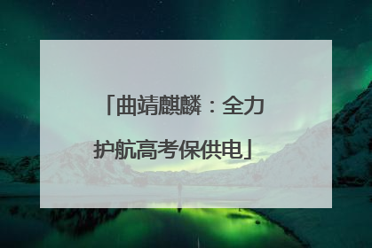 曲靖麒麟：全力护航高考保供电