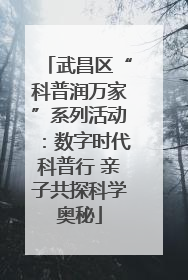 武昌区“科普润万家”系列活动：数字时代科普行 亲子共探科学奥秘