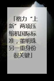 格力“上新”两项压缩机国际标准，董明珠另一重身份很关键