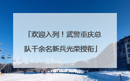 欢迎入列！武警重庆总队千余名新兵光荣授衔