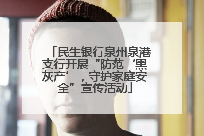 民生银行泉州泉港支行开展“防范‘黑灰产’，守护家庭安全”宣传活动
