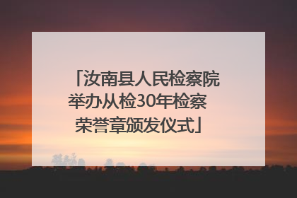 汝南县人民检察院举办从检30年检察荣誉章颁发仪式