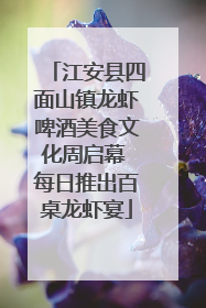 江安县四面山镇龙虾啤酒美食文化周启幕 每日推出百桌龙虾宴