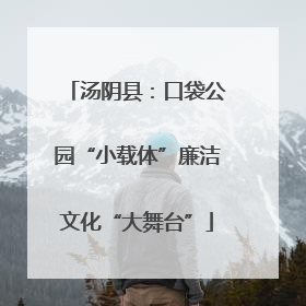 汤阴县：口袋公园“小载体”廉洁文化“大舞台”