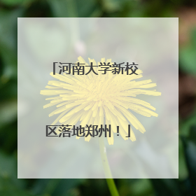 河南大学新校区落地郑州！