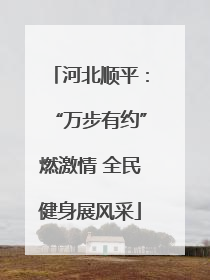 河北顺平：“万步有约”燃激情 全民健身展风采