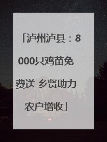 泸州泸县：8000只鸡苗免费送 乡贤助力农户增收