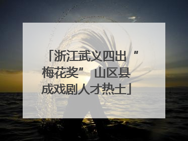 浙江武义四出“梅花奖” 山区县成戏剧人才热土