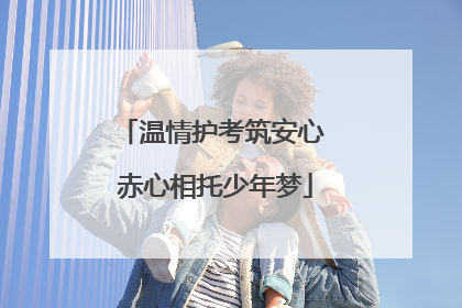 温情护考筑安心 赤心相托少年梦
