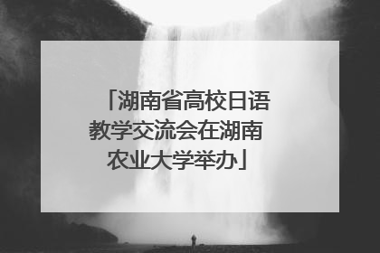 湖南省高校日语教学交流会在湖南农业大学举办