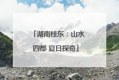 湖南桂东：山水四都 夏日探奇