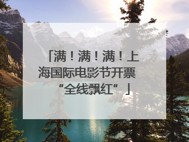 满！满！满！上海国际电影节开票“全线飘红”