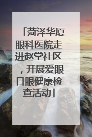 菏泽华厦眼科医院走进赵堂社区，开展爱眼日眼健康检查活动