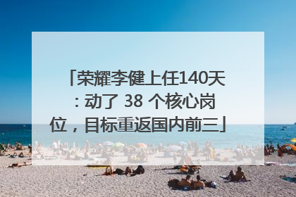 荣耀李健上任140天：动了 38 个核心岗位，目标重返国内前三