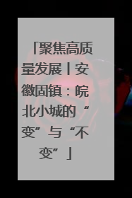 聚焦高质量发展丨安徽固镇：皖北小城的“变”与“不变”