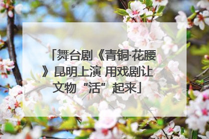 舞台剧《青铜·花腰》昆明上演 用戏剧让文物“活”起来