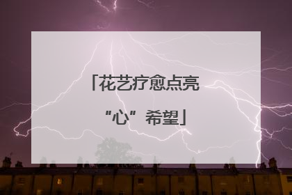 花艺疗愈点亮“心”希望