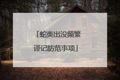 蛇类出没频繁 谨记防范事项