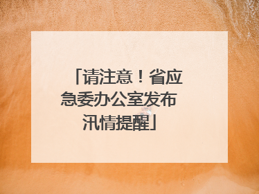 请注意！省应急委办公室发布汛情提醒