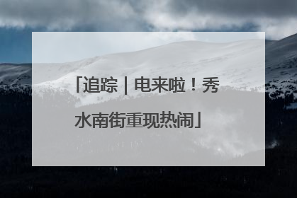 追踪｜电来啦！秀水南街重现热闹