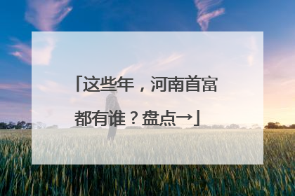 这些年，河南首富都有谁？盘点→