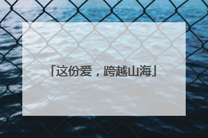 这份爱，跨越山海