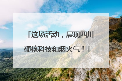 这场活动，展现四川硬核科技和烟火气！