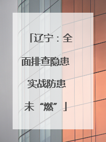 辽宁：全面排查隐患 实战防患未“燃”