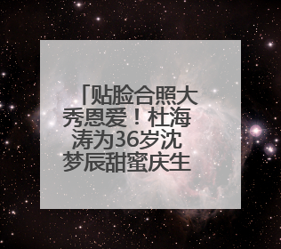 贴脸合照大秀恩爱！杜海涛为36岁沈梦辰甜蜜庆生：歌手女主持生日快乐