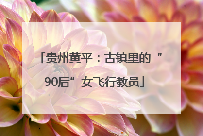 贵州黄平：古镇里的“90后”女飞行教员