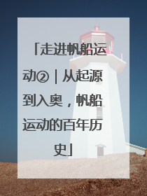 走进帆船运动②｜从起源到入奥，帆船运动的百年历史
