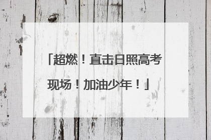 超燃！直击日照高考现场！加油少年！